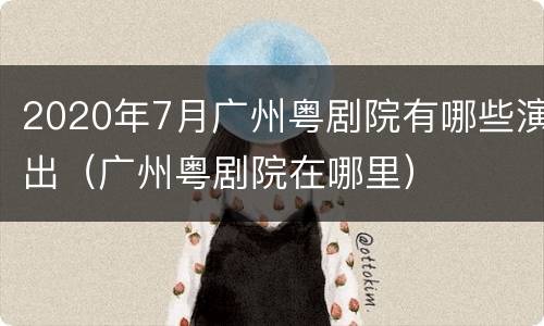 2020年7月广州粤剧院有哪些演出（广州粤剧院在哪里）