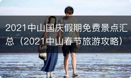 2021中山国庆假期免费景点汇总（2021中山春节旅游攻略）