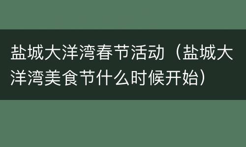 盐城大洋湾春节活动（盐城大洋湾美食节什么时候开始）