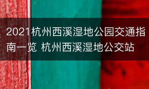 2021杭州西溪湿地公园交通指南一览 杭州西溪湿地公交站