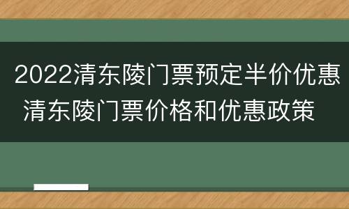 2022清东陵门票预定半价优惠 清东陵门票价格和优惠政策