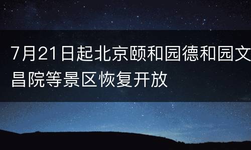 7月21日起北京颐和园德和园文昌院等景区恢复开放