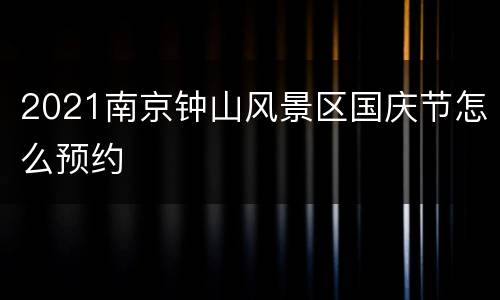 2021南京钟山风景区国庆节怎么预约