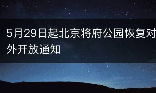 5月29日起北京将府公园恢复对外开放通知