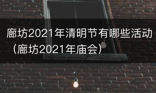 廊坊2021年清明节有哪些活动（廊坊2021年庙会）
