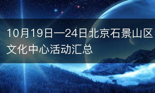 10月19日—24日北京石景山区文化中心活动汇总