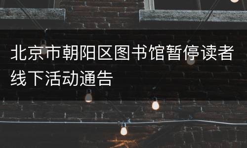北京市朝阳区图书馆暂停读者线下活动通告