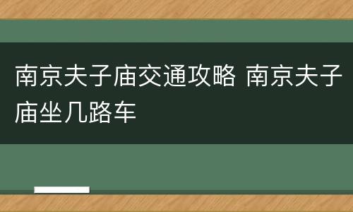 南京夫子庙交通攻略 南京夫子庙坐几路车