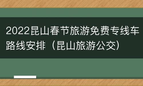 2022昆山春节旅游免费专线车路线安排（昆山旅游公交）
