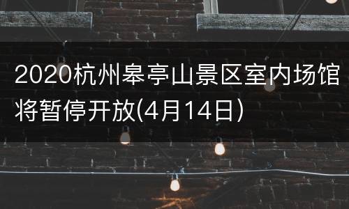 2020杭州皋亭山景区室内场馆将暂停开放(4月14日)