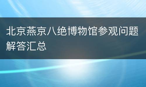 北京燕京八绝博物馆参观问题解答汇总