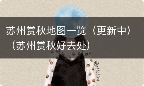 苏州赏秋地图一览（更新中）（苏州赏秋好去处）