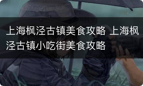 上海枫泾古镇美食攻略 上海枫泾古镇小吃街美食攻略
