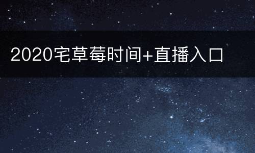 2020宅草莓时间+直播入口