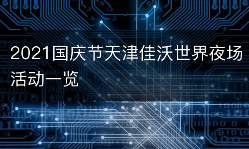 2021国庆节天津佳沃世界夜场活动一览
