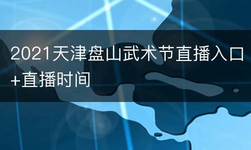 2021天津盘山武术节直播入口+直播时间
