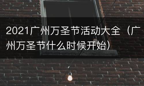 2021广州万圣节活动大全（广州万圣节什么时候开始）