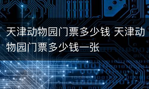 天津动物园门票多少钱 天津动物园门票多少钱一张