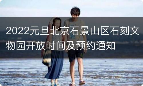 2022元旦北京石景山区石刻文物园开放时间及预约通知
