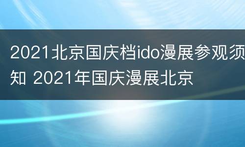 2021北京国庆档ido漫展参观须知 2021年国庆漫展北京