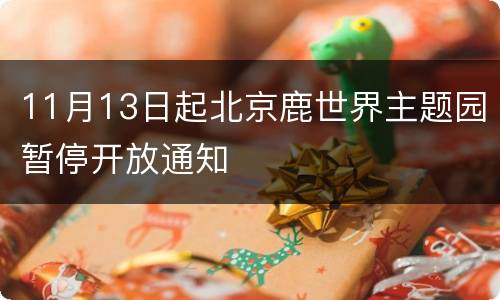 11月13日起北京鹿世界主题园暂停开放通知