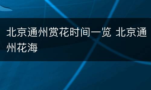北京通州赏花时间一览 北京通州花海