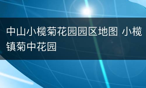 中山小榄菊花园园区地图 小榄镇菊中花园