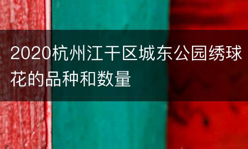 2020杭州江干区城东公园绣球花的品种和数量