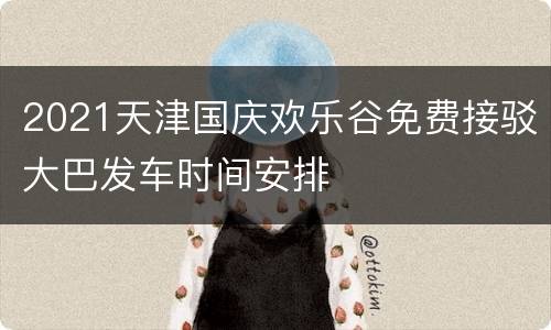 2021天津国庆欢乐谷免费接驳大巴发车时间安排