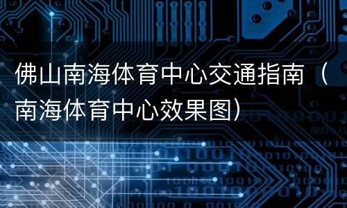 佛山南海体育中心交通指南（南海体育中心效果图）