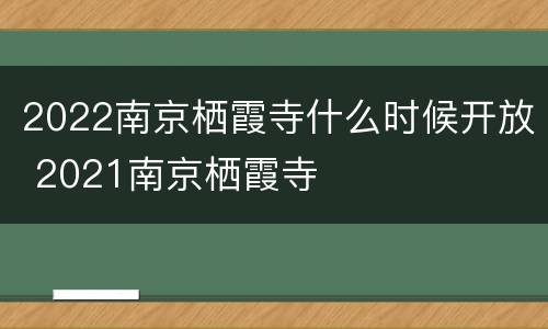 2022南京栖霞寺什么时候开放 2021南京栖霞寺