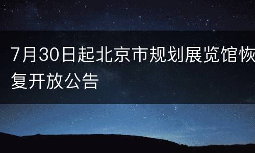7月30日起北京市规划展览馆恢复开放公告