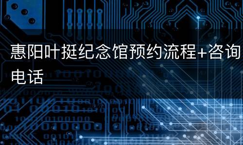 惠阳叶挺纪念馆预约流程+咨询电话