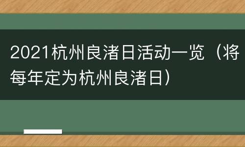 2021杭州良渚日活动一览（将每年定为杭州良渚日）