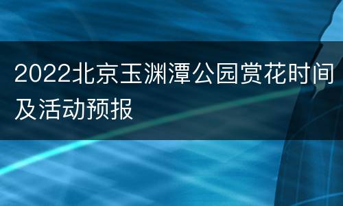 2022北京玉渊潭公园赏花时间及活动预报