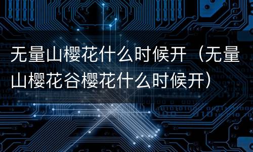 无量山樱花什么时候开（无量山樱花谷樱花什么时候开）