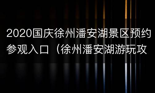 2020国庆徐州潘安湖景区预约参观入口（徐州潘安湖游玩攻略）