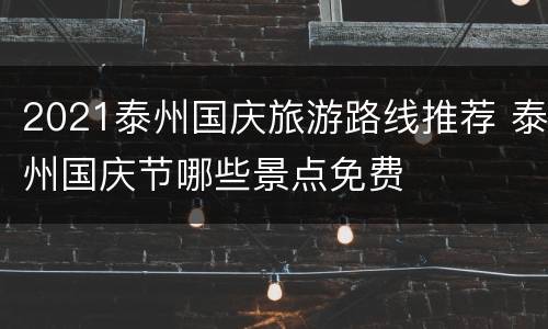 2021泰州国庆旅游路线推荐 泰州国庆节哪些景点免费