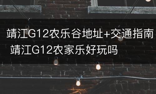靖江G12农乐谷地址+交通指南 靖江G12农家乐好玩吗