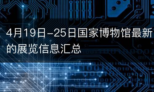 4月19日-25日国家博物馆最新的展览信息汇总