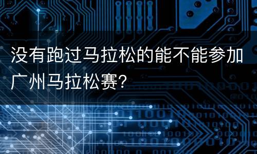 没有跑过马拉松的能不能参加广州马拉松赛？