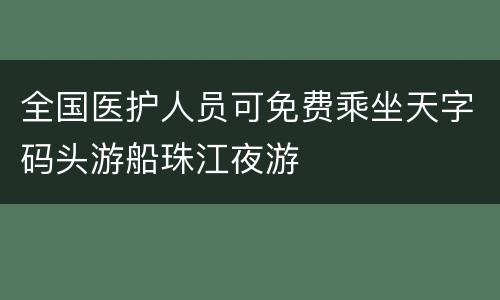 全国医护人员可免费乘坐天字码头游船珠江夜游