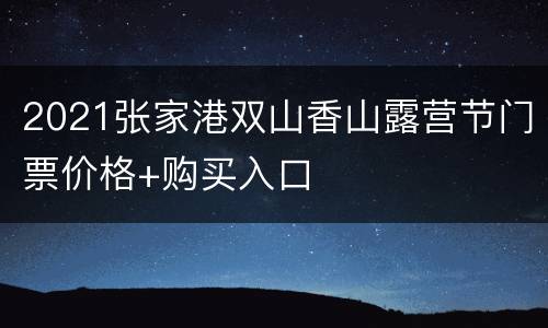 2021张家港双山香山露营节门票价格+购买入口