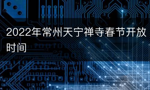 2022年常州天宁禅寺春节开放时间