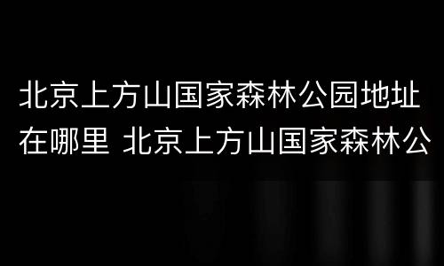 北京上方山国家森林公园地址在哪里 北京上方山国家森林公园图片