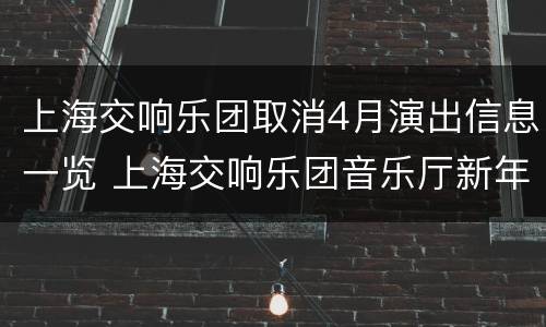 上海交响乐团取消4月演出信息一览 上海交响乐团音乐厅新年音乐会