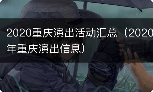 2020重庆演出活动汇总（2020年重庆演出信息）