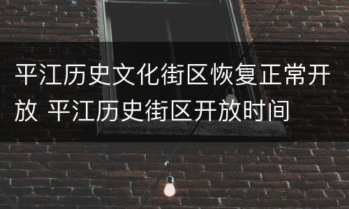 平江历史文化街区恢复正常开放 平江历史街区开放时间