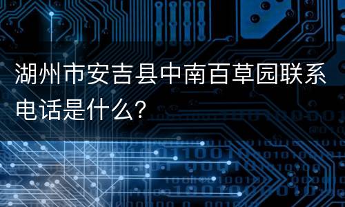 湖州市安吉县中南百草园联系电话是什么？