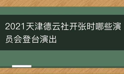 2021天津德云社开张时哪些演员会登台演出